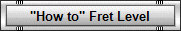 "How to" Fret Level