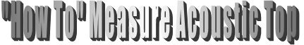 "How To" Measure Acoustic Top