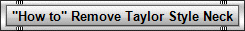 "How to" Remove Taylor Style Neck